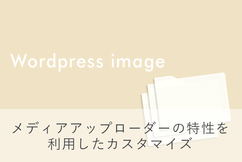 Wordpressの画像の扱い方 メディアアップローダーの特性を利用したカスタマイズ